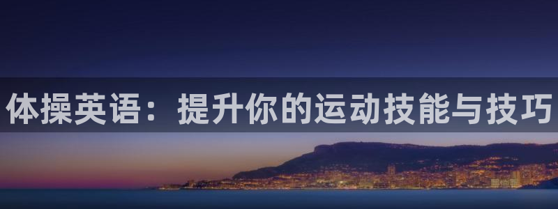 一竞技官方正版app集团E.ON：体操英语：提升你的运动技能