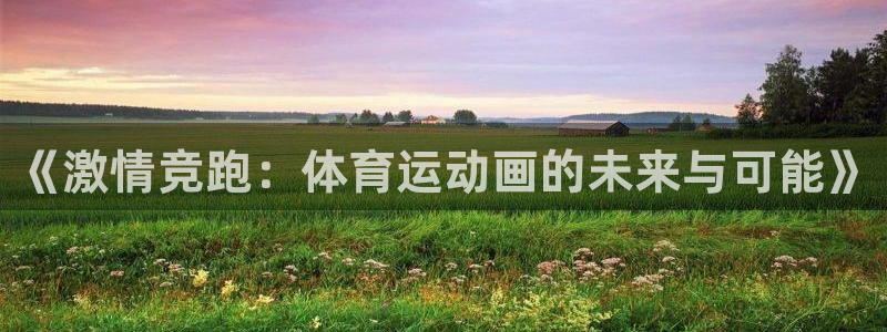 一竞技官网下载招商电话号码是多少啊：《激情竞跑：体育运动画的