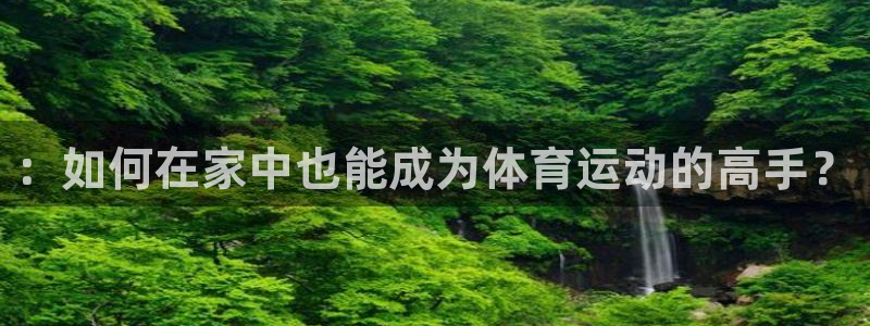 一竞技官网下载平台注册流程图：：如何在家中也能成为体育运动的