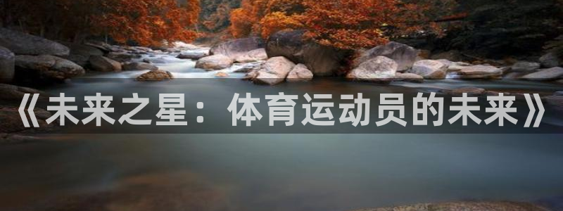 一竞技官网地址：《未来之星：体育运动员的未来》