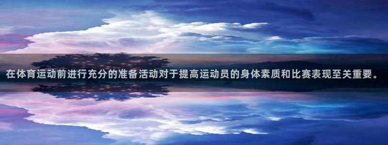 一竞技官网入口登录：在体育运动前进行充分的准备活动对于提高运